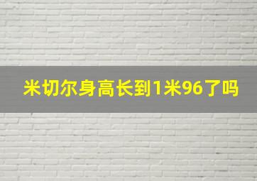 米切尔身高长到1米96了吗