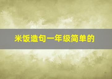 米饭造句一年级简单的