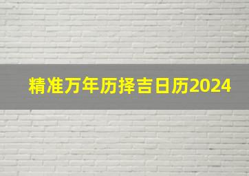 精准万年历择吉日历2024