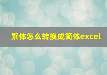 繁体怎么转换成简体excel