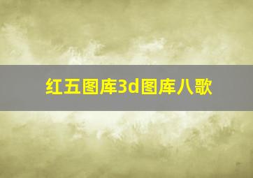 红五图库3d图库八歌