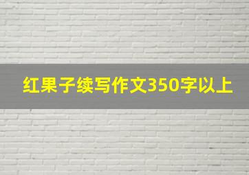 红果子续写作文350字以上