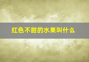 红色不甜的水果叫什么