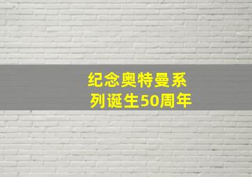 纪念奥特曼系列诞生50周年