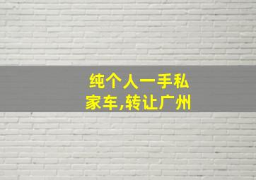 纯个人一手私家车,转让广州