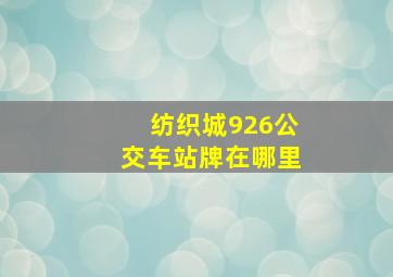 纺织城926公交车站牌在哪里