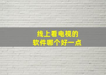 线上看电视的软件哪个好一点