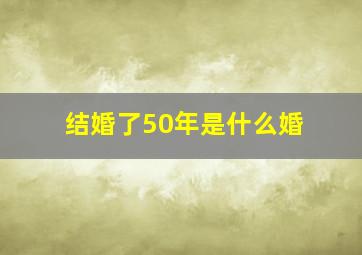 结婚了50年是什么婚