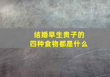 结婚早生贵子的四种食物都是什么