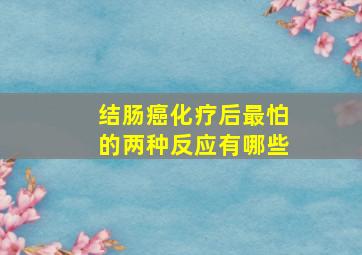 结肠癌化疗后最怕的两种反应有哪些