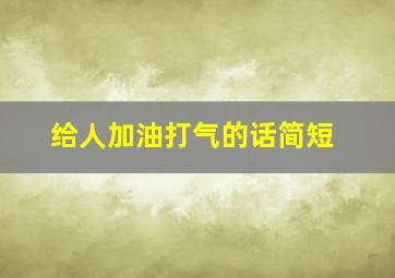 给人加油打气的话简短