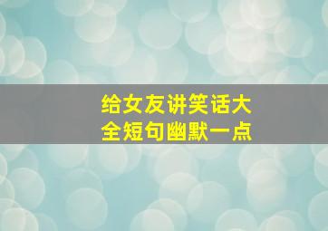 给女友讲笑话大全短句幽默一点