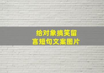 给对象搞笑留言短句文案图片