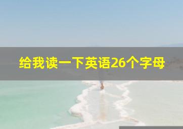 给我读一下英语26个字母