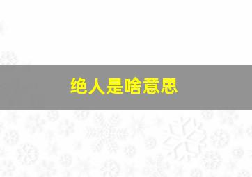 绝人是啥意思