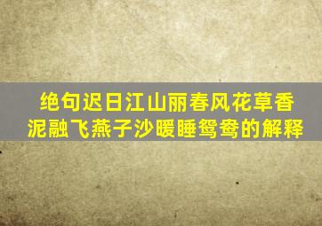 绝句迟日江山丽春风花草香泥融飞燕子沙暖睡鸳鸯的解释