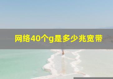 网络40个g是多少兆宽带