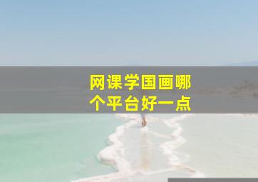 网课学国画哪个平台好一点