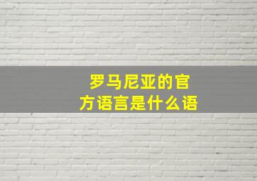 罗马尼亚的官方语言是什么语