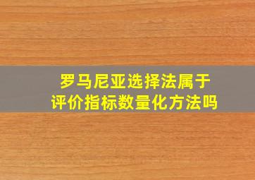 罗马尼亚选择法属于评价指标数量化方法吗