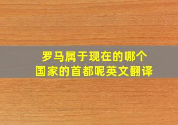 罗马属于现在的哪个国家的首都呢英文翻译