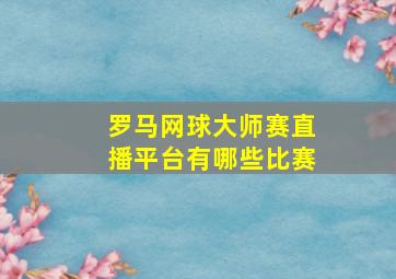 罗马网球大师赛直播平台有哪些比赛