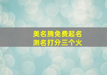 美名腾免费起名测名打分三个火