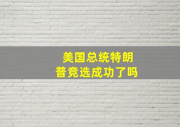 美国总统特朗普竞选成功了吗