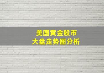 美国黄金股市大盘走势图分析