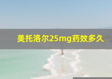 美托洛尔25mg药效多久