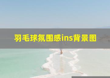 羽毛球氛围感ins背景图