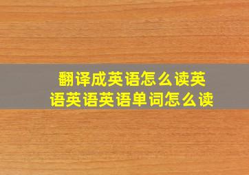 翻译成英语怎么读英语英语英语单词怎么读