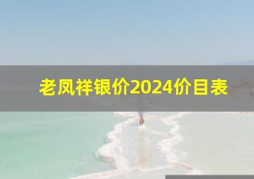 老凤祥银价2024价目表