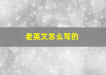 老英文怎么写的