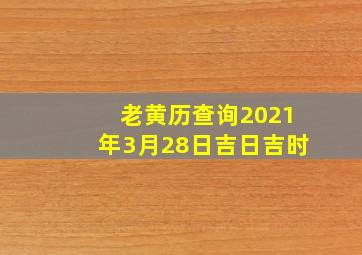 老黄历查询2021年3月28日吉日吉时