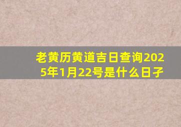 老黄历黄道吉日查询2025年1月22号是什么日孑