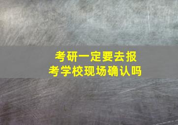 考研一定要去报考学校现场确认吗