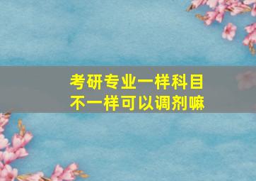 考研专业一样科目不一样可以调剂嘛