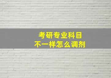 考研专业科目不一样怎么调剂