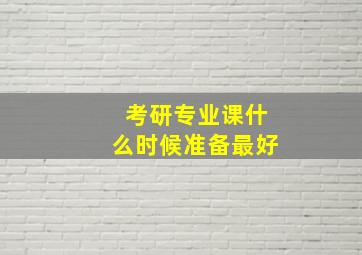 考研专业课什么时候准备最好