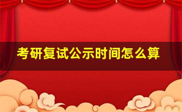 考研复试公示时间怎么算