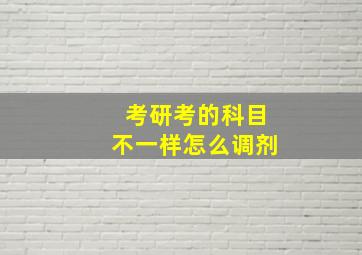 考研考的科目不一样怎么调剂