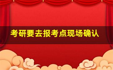 考研要去报考点现场确认