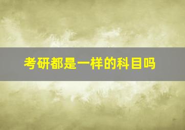 考研都是一样的科目吗