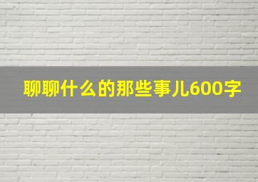 聊聊什么的那些事儿600字