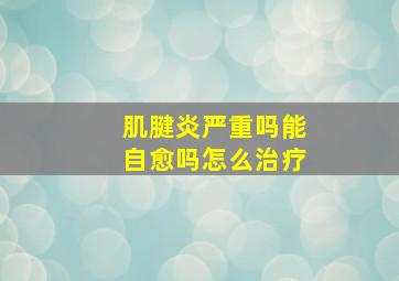 肌腱炎严重吗能自愈吗怎么治疗