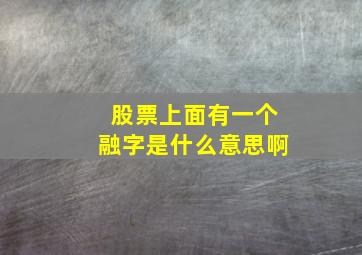 股票上面有一个融字是什么意思啊