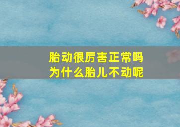 胎动很厉害正常吗为什么胎儿不动呢