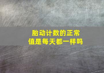 胎动计数的正常值是每天都一样吗