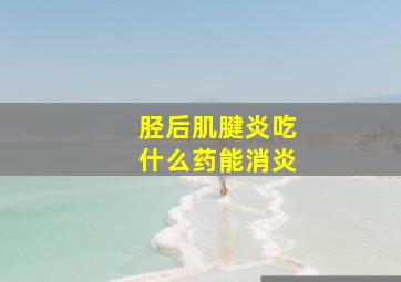 胫后肌腱炎吃什么药能消炎